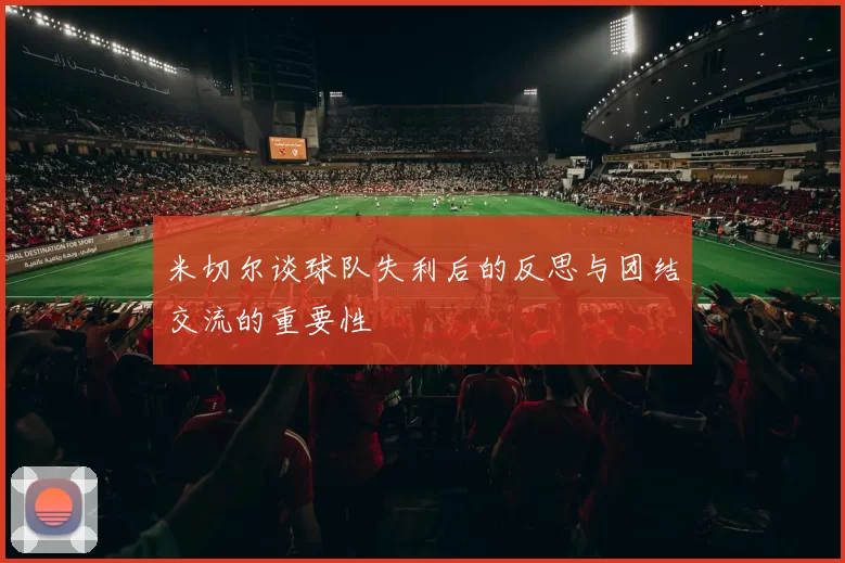 米切尔谈球队失利后的反思与团结交流的重要性